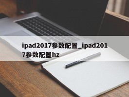 ipad2017参数配置_ipad2017参数配置hz