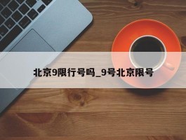 北京9限行号吗_9号北京限号