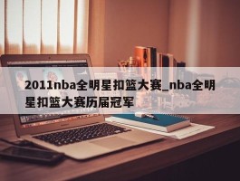 2011nba全明星扣篮大赛_nba全明星扣篮大赛历届冠军