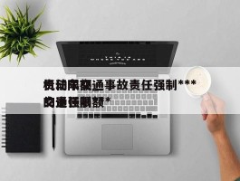 机动车交通事故责任强制***责任限额_交通强制***的责任限额