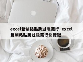 excel复制粘贴跳过隐藏行_excel复制粘贴跳过隐藏行快捷键
