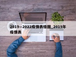 2019—2022疫情表格图_2019年疫情表