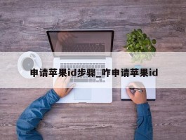 申请苹果id步骤_咋申请苹果id