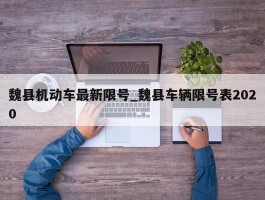 魏县机动车最新限号_魏县车辆限号表2020