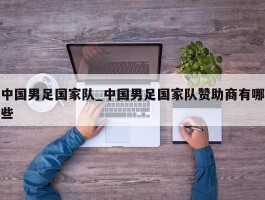 中国男足国家队_中国男足国家队赞助商有哪些