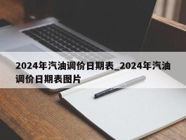 2024年汽油调价日期表_2024年汽油调价日期表图片