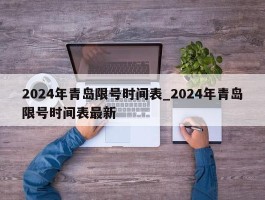 2024年青岛限号时间表_2024年青岛限号时间表最新