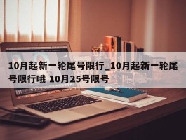 10月起新一轮尾号限行_10月起新一轮尾号限行哦 10月25号限号