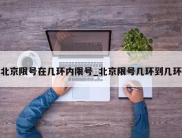北京限号在几环内限号_北京限号几环到几环