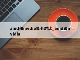 amd和nvidia显卡对比_amd跟nvidia