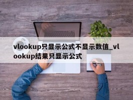 vlookup只显示公式不显示数值_vlookup结果只显示公式