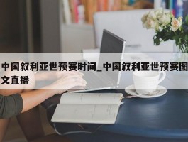 中国叙利亚世预赛时间_中国叙利亚世预赛图文直播