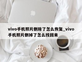 vivo手机照片删除了怎么恢复_vivo手机照片删掉了怎么找回来