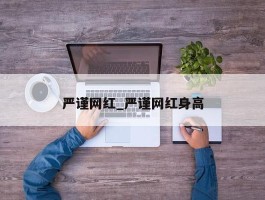 严谨网红_严谨网红身高