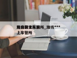 潍坊网上车管所_潍坊***局交警支队网上车管所