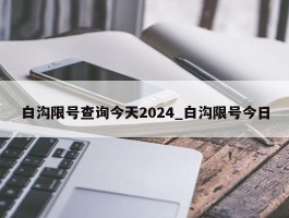 白沟限号查询今天2024_白沟限号今日