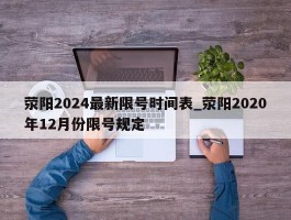 荥阳2024最新限号时间表_荥阳2020年12月份限号规定