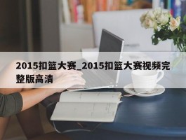 2015扣篮大赛_2015扣篮大赛视频完整版高清