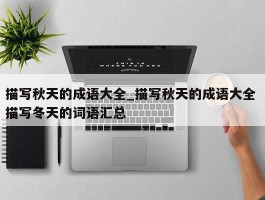描写秋天的成语大全_描写秋天的成语大全 描写冬天的词语汇总