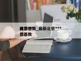 北京***缴费基数_最新北京***缴费基数