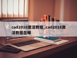 cad2018激活教程_cad2018激活教程在哪