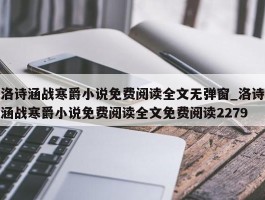 洛诗涵战寒爵小说免费阅读全文无弹窗_洛诗涵战寒爵小说免费阅读全文免费阅读2279