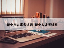 汉中市人事考试网_汉中人才考试网
