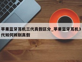 苹果蓝牙耳机三代真假区分_苹果蓝牙耳机3代如何辨别真假