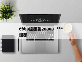 ***6000提额到20000_******提额