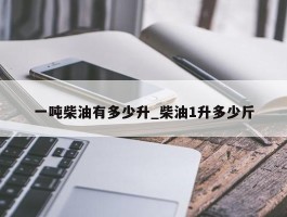 一吨柴油有多少升_柴油1升多少斤