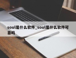 soul是什么软件_soul是什么软件可靠吗