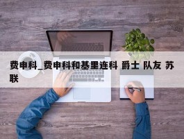 费申科_费申科和基里连科 爵士 队友 苏联