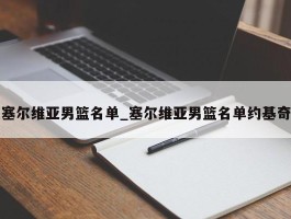 塞尔维亚男篮名单_塞尔维亚男篮名单约基奇