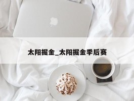 太阳掘金_太阳掘金季后赛