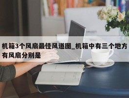机箱3个风扇最佳风道图_机箱中有三个地方有风扇分别是
