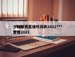 今晚球赛直播时间表2021***_今晚******直播2021