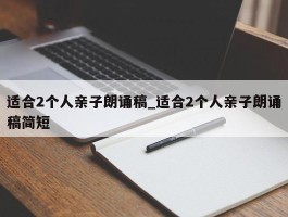 适合2个人亲子朗诵稿_适合2个人亲子朗诵稿简短