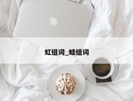 虹组词_蛙组词