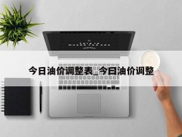 今日油价调整表_今曰油价调整
