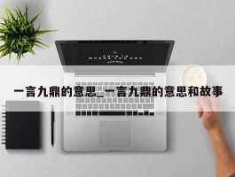 一言九鼎的意思_一言九鼎的意思和故事