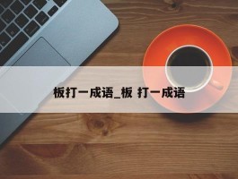 板打一成语_板 打一成语