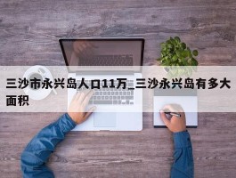 三沙市永兴岛人口11万_三沙永兴岛有多大面积