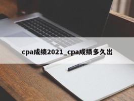 cpa成绩2021_cpa成绩多久出