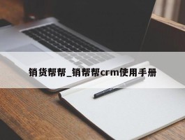销货帮帮_销帮帮crm使用手册