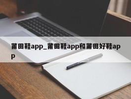 莆田鞋app_莆田鞋app和莆田好鞋app