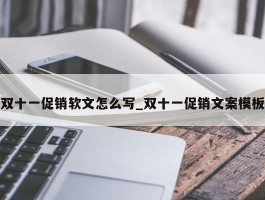 双十一促销软文怎么写_双十一促销文案模板