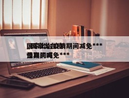 国家出台疫情期间减免***_国家出台疫情期间减免***是真的吗