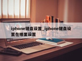 iphone键盘设置_iphone键盘设置在哪里设置