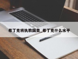 希丁克将执教国奥_希丁克什么水平