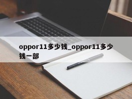 oppor11多少钱_oppor11多少钱一部